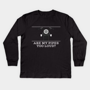 Are my pipes too loud Kids Long Sleeve T-Shirt